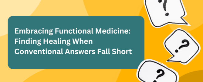 Embracing Functional Medicine: Finding Healing When Conventional Answers Fall Short